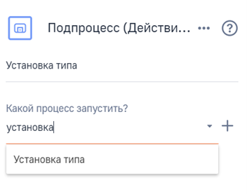 Рисунок 10 — Выбор подпроцесса в элементе «Установка типа»